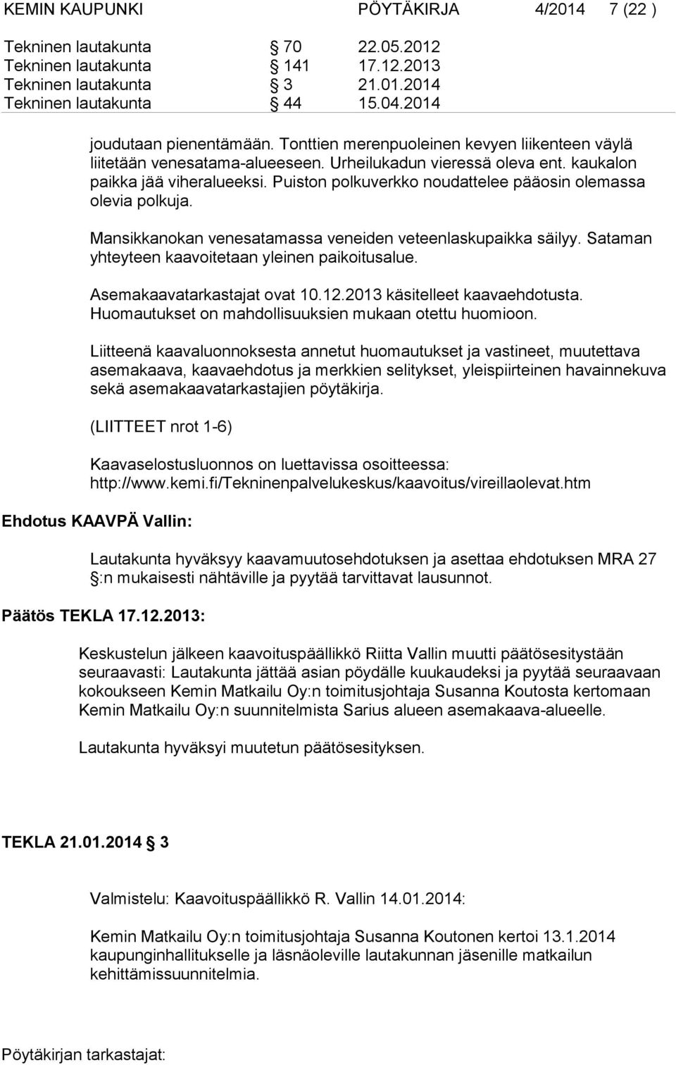 Puiston polkuverkko noudattelee pääosin olemassa olevia polkuja. Mansikkanokan venesatamassa veneiden veteenlaskupaikka säilyy. Sataman yhteyteen kaavoitetaan yleinen paikoitusalue.