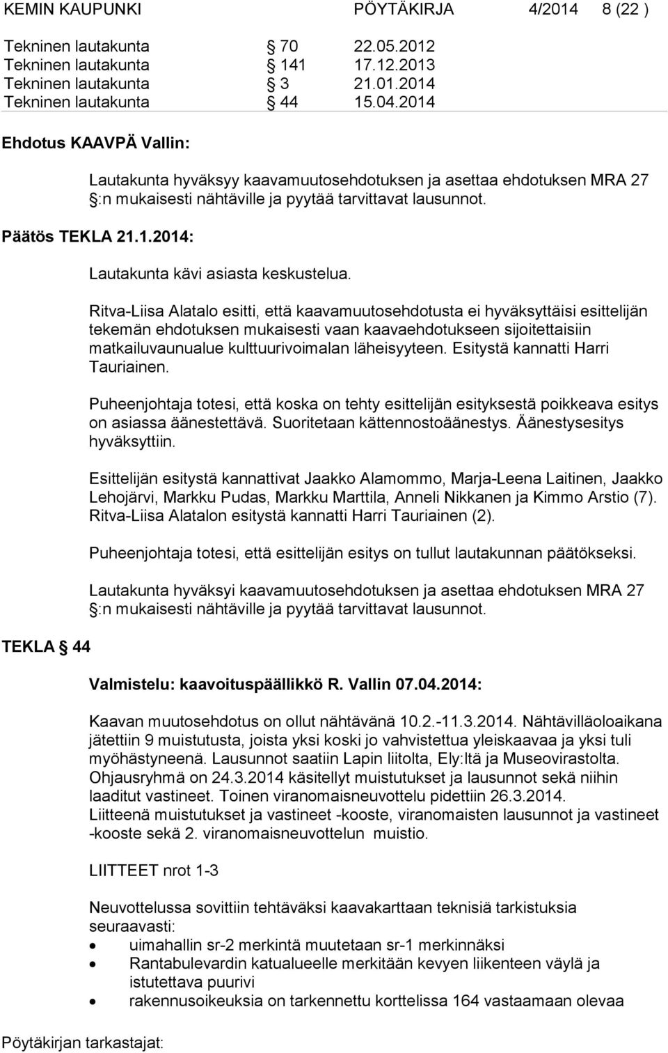 Ritva-Liisa Alatalo esitti, että kaavamuutosehdotusta ei hyväksyttäisi esittelijän tekemän ehdotuksen mukaisesti vaan kaavaehdotukseen sijoitettaisiin matkailuvaunualue kulttuurivoimalan läheisyyteen.