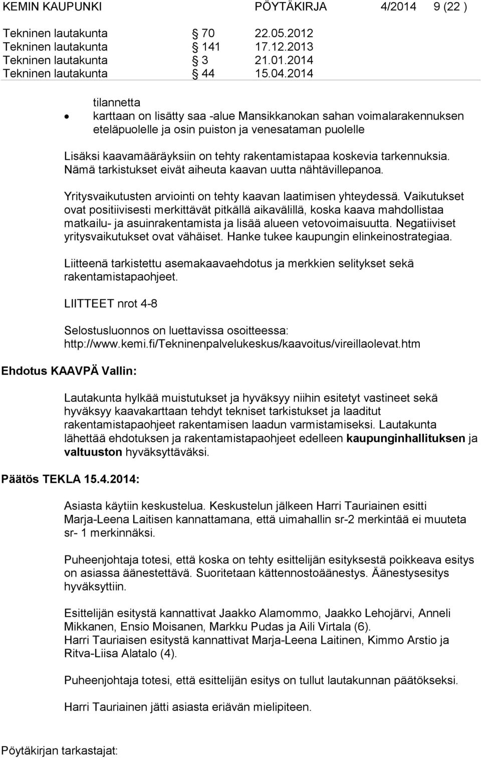tarkennuksia. Nämä tarkistukset eivät aiheuta kaavan uutta nähtävillepanoa. Yritysvaikutusten arviointi on tehty kaavan laatimisen yhteydessä.