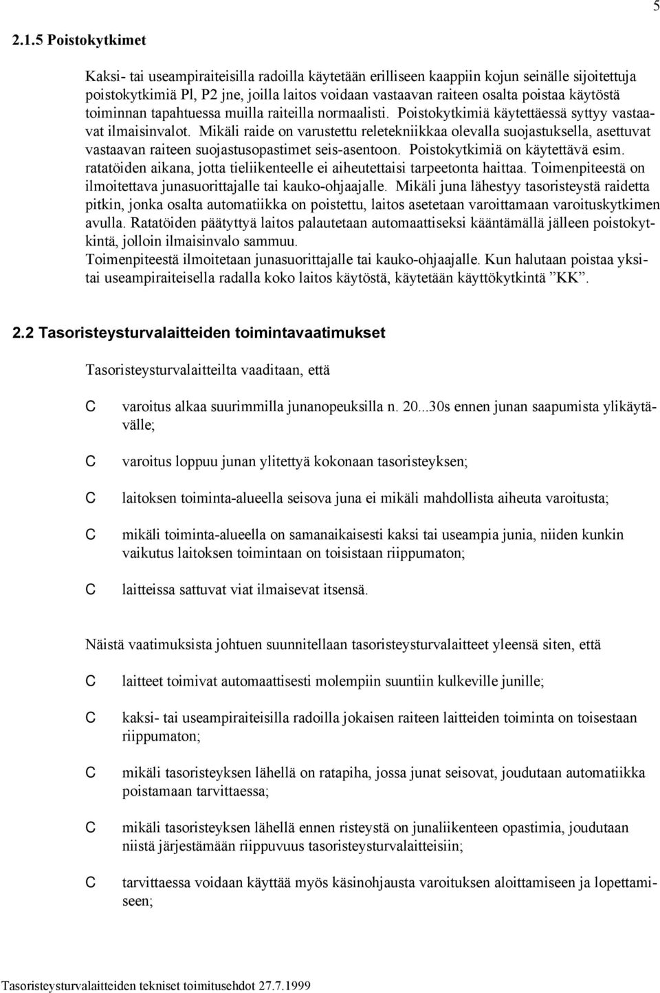 käytöstä toiminnan tapahtuessa muilla raiteilla normaalisti. Poistokytkimiä käytettäessä syttyy vastaavat ilmaisinvalot.