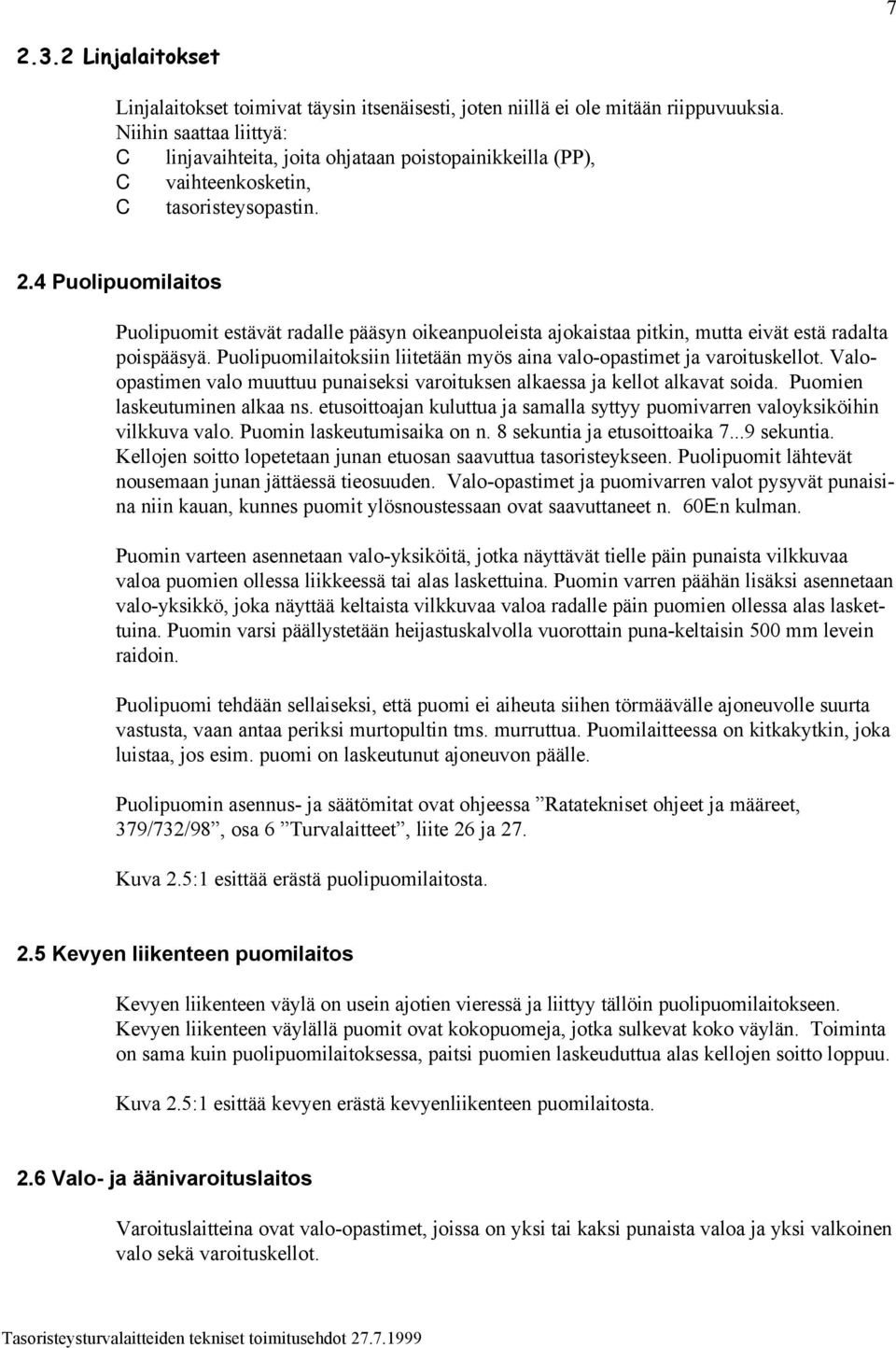 4 Puolipuomilaitos Puolipuomit estävät radalle pääsyn oikeanpuoleista ajokaistaa pitkin, mutta eivät estä radalta poispääsyä. Puolipuomilaitoksiin liitetään myös aina valo-opastimet ja varoituskellot.