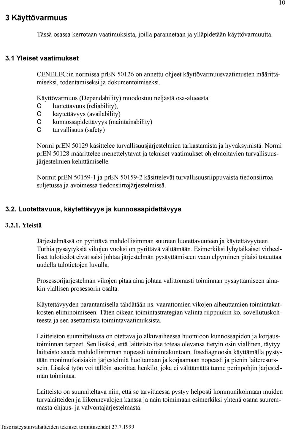 käsittelee turvallisuusjärjestelmien tarkastamista ja hyväksymistä. Normi pren 50128 määrittelee menettelytavat ja tekniset vaatimukset ohjelmoitavien turvallisuusjärjestelmien kehittämiselle.