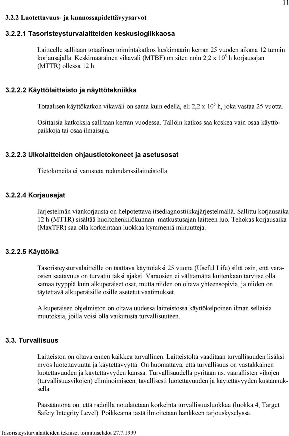 Osittaisia katkoksia sallitaan kerran vuodessa. Tällöin katkos saa koskea vain osaa käyttöpaikkoja tai osaa ilmaisuja. 3.2.