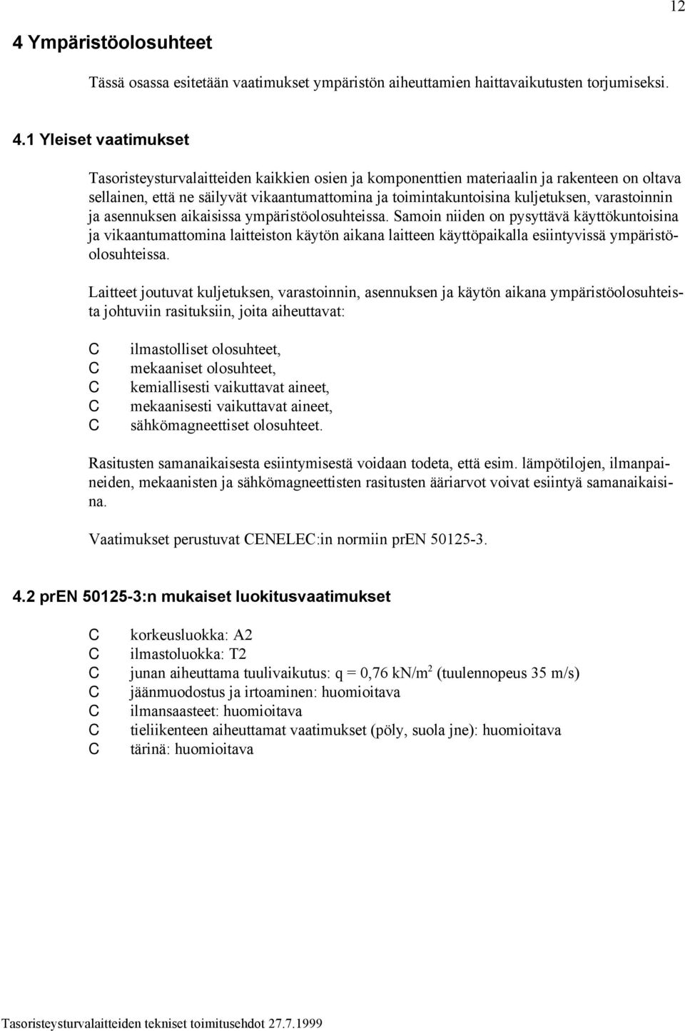 Samoin niiden on pysyttävä käyttökuntoisina ja vikaantumattomina laitteiston käytön aikana laitteen käyttöpaikalla esiintyvissä ympäristöolosuhteissa.