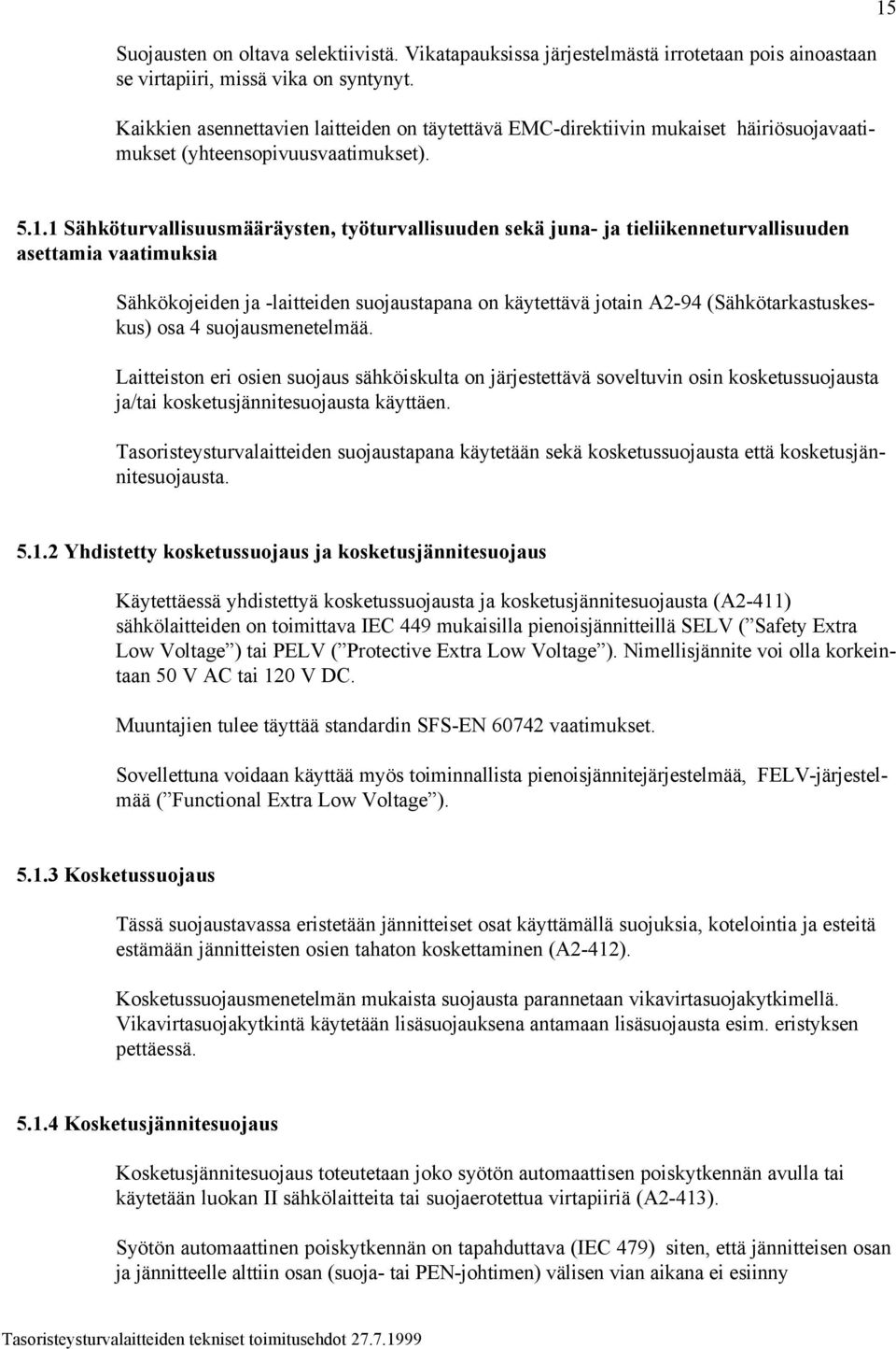 5.1.1 Sähköturvallisuusmääräysten, työturvallisuuden sekä juna- ja tieliikenneturvallisuuden asettamia vaatimuksia Sähkökojeiden ja -laitteiden suojaustapana on käytettävä jotain A2-94