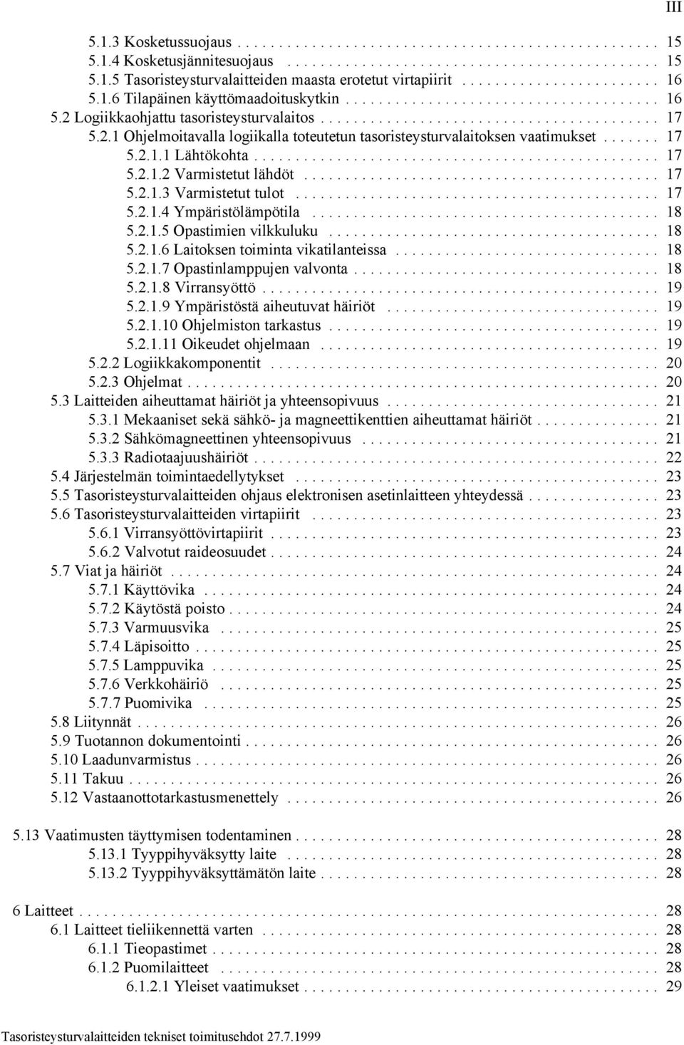 .. 18 5.2.1.5 Opastimien vilkkuluku... 18 5.2.1.6 Laitoksen toiminta vikatilanteissa... 18 5.2.1.7 Opastinlamppujen valvonta... 18 5.2.1.8 Virransyöttö... 19 5.2.1.9 Ympäristöstä aiheutuvat häiriöt.