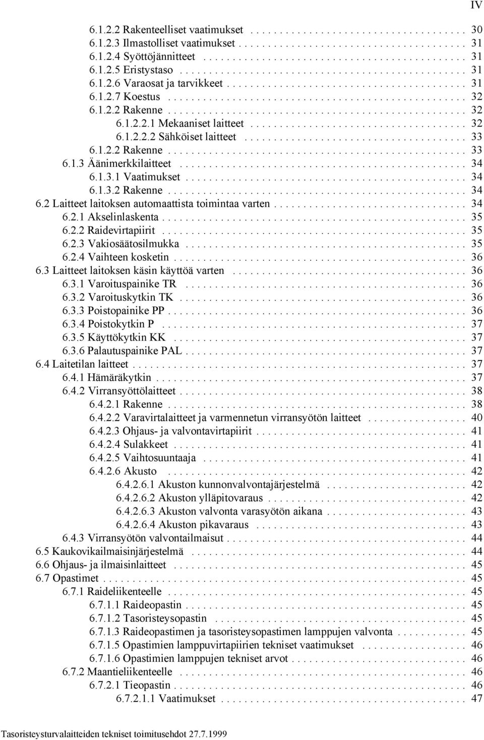 .. 34 6.2.1 Akselinlaskenta... 35 6.2.2 Raidevirtapiirit... 35 6.2.3 Vakiosäätosilmukka... 35 6.2.4 Vaihteen kosketin... 36 6.3 Laitteet laitoksen käsin käyttöä varten... 36 6.3.1 Varoituspainike TR.