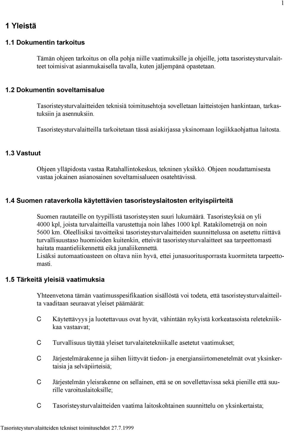 2 Dokumentin soveltamisalue Tasoristeysturvalaitteiden teknisiä toimitusehtoja sovelletaan laitteistojen hankintaan, tarkastuksiin ja asennuksiin.