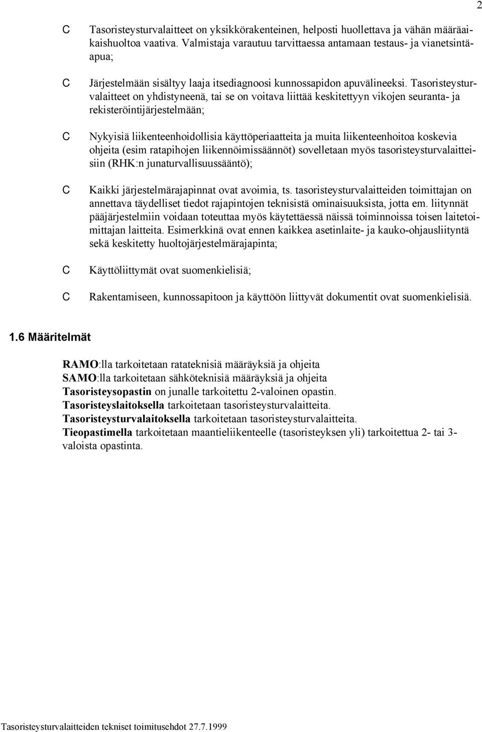 Tasoristeysturvalaitteet on yhdistyneenä, tai se on voitava liittää keskitettyyn vikojen seuranta- ja rekisteröintijärjestelmään; Nykyisiä liikenteenhoidollisia käyttöperiaatteita ja muita