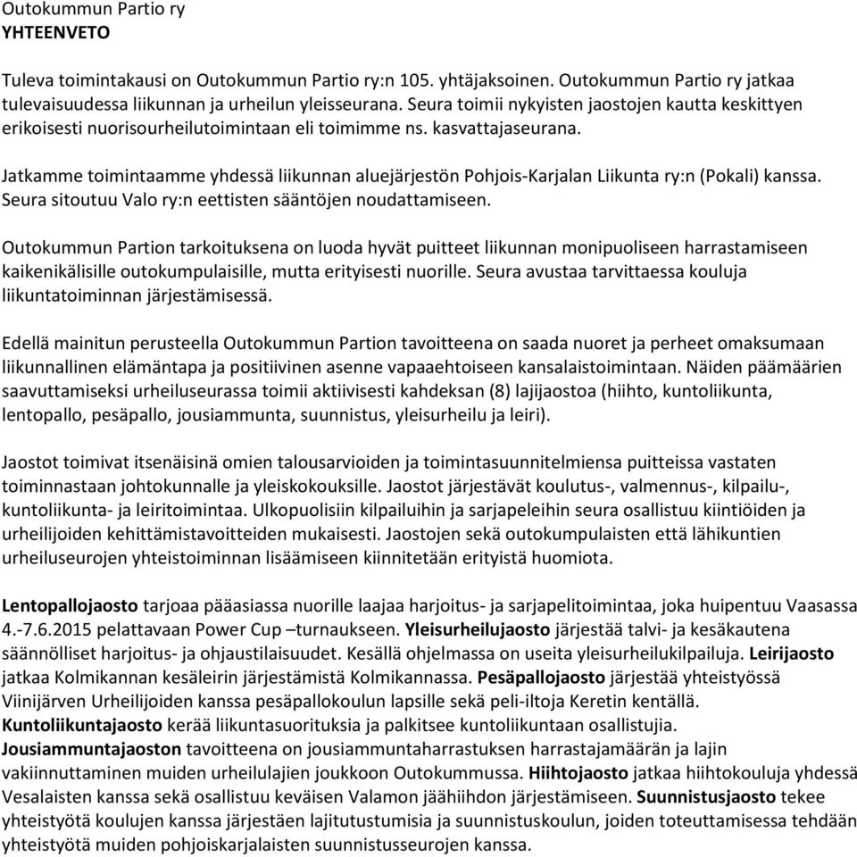 Jatkamme toimintaamme yhdessä liikunnan aluejärjestön Pohjois-Karjalan Liikunta ry:n (Pokali) kanssa. Seura sitoutuu Valo ry:n eettisten sääntöjen noudattamiseen.