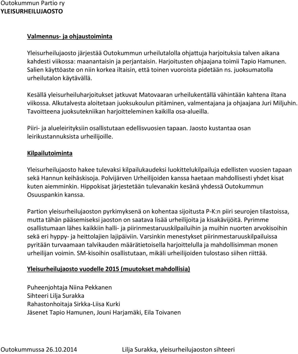 Kesällä yleisurheiluharjoitukset jatkuvat Matovaaran urheilukentällä vähintään kahtena iltana viikossa. Alkutalvesta aloitetaan juoksukoulun pitäminen, valmentajana ja ohjaajana Juri Miljuhin.