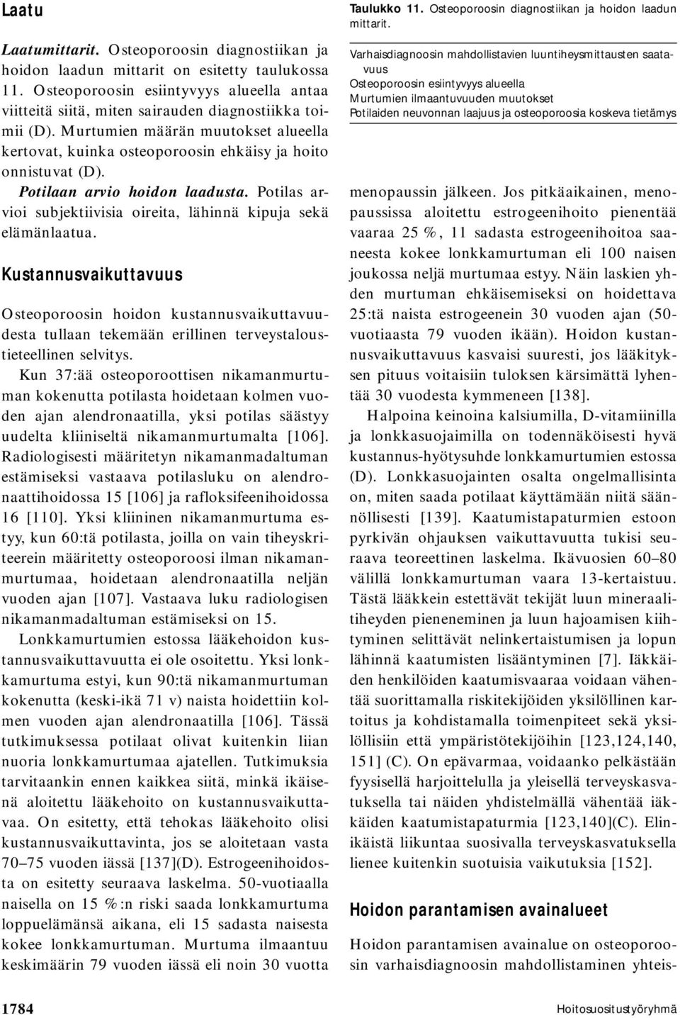 Potilas arvioi subjektiivisia oireita, lähinnä kipuja sekä elämänlaatua. Kustannusvaikuttavuus n hoidon kustannusvaikuttavuudesta tullaan tekemään erillinen terveystaloustieteellinen selvitys.