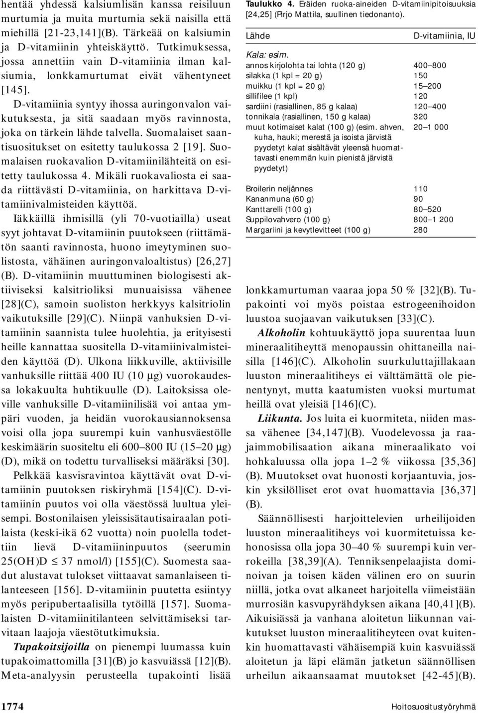 D-vitamiinia syntyy ihossa auringonvalon vaikutuksesta, ja sitä saadaan myös ravinnosta, joka on tärkein lähde talvella. Suomalaiset saantisuositukset on esitetty taulukossa 2 [19].