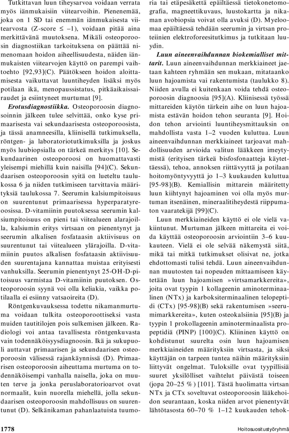 Päätökseen hoidon aloittamisesta vaikuttavat luuntiheyden lisäksi myös potilaan ikä, menopaussistatus, pitkäaikaissairaudet ja esiintyneet murtumat [9]. Erotusdiagnostiikka.