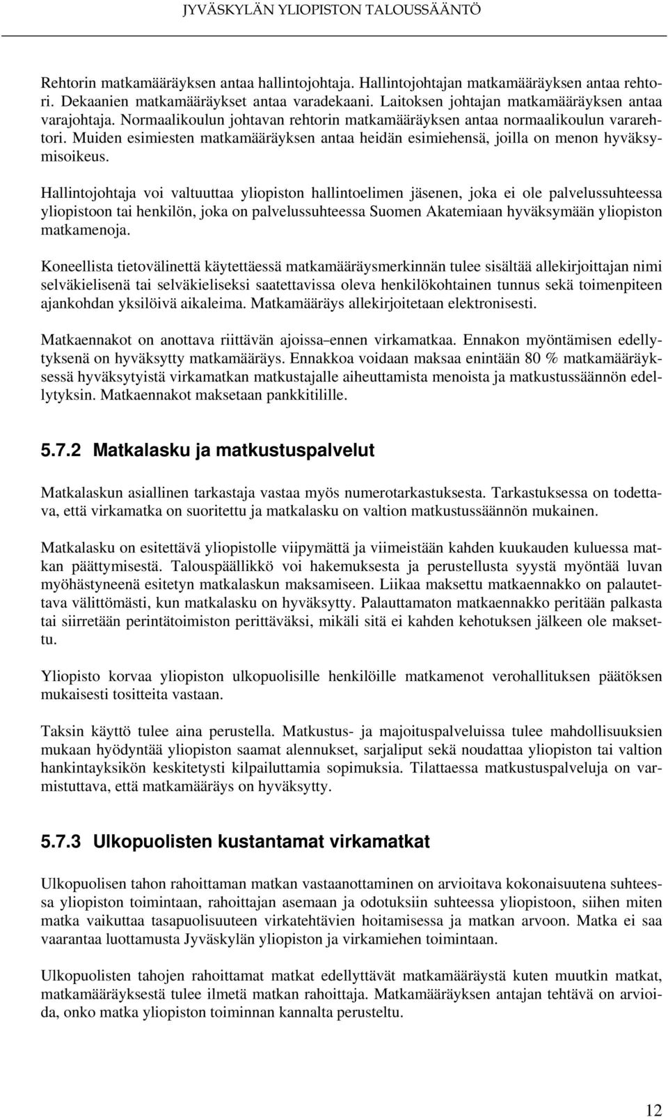 Hallintojohtaja voi valtuuttaa yliopiston hallintoelimen jäsenen, joka ei ole palvelussuhteessa yliopistoon tai henkilön, joka on palvelussuhteessa Suomen Akatemiaan hyväksymään yliopiston