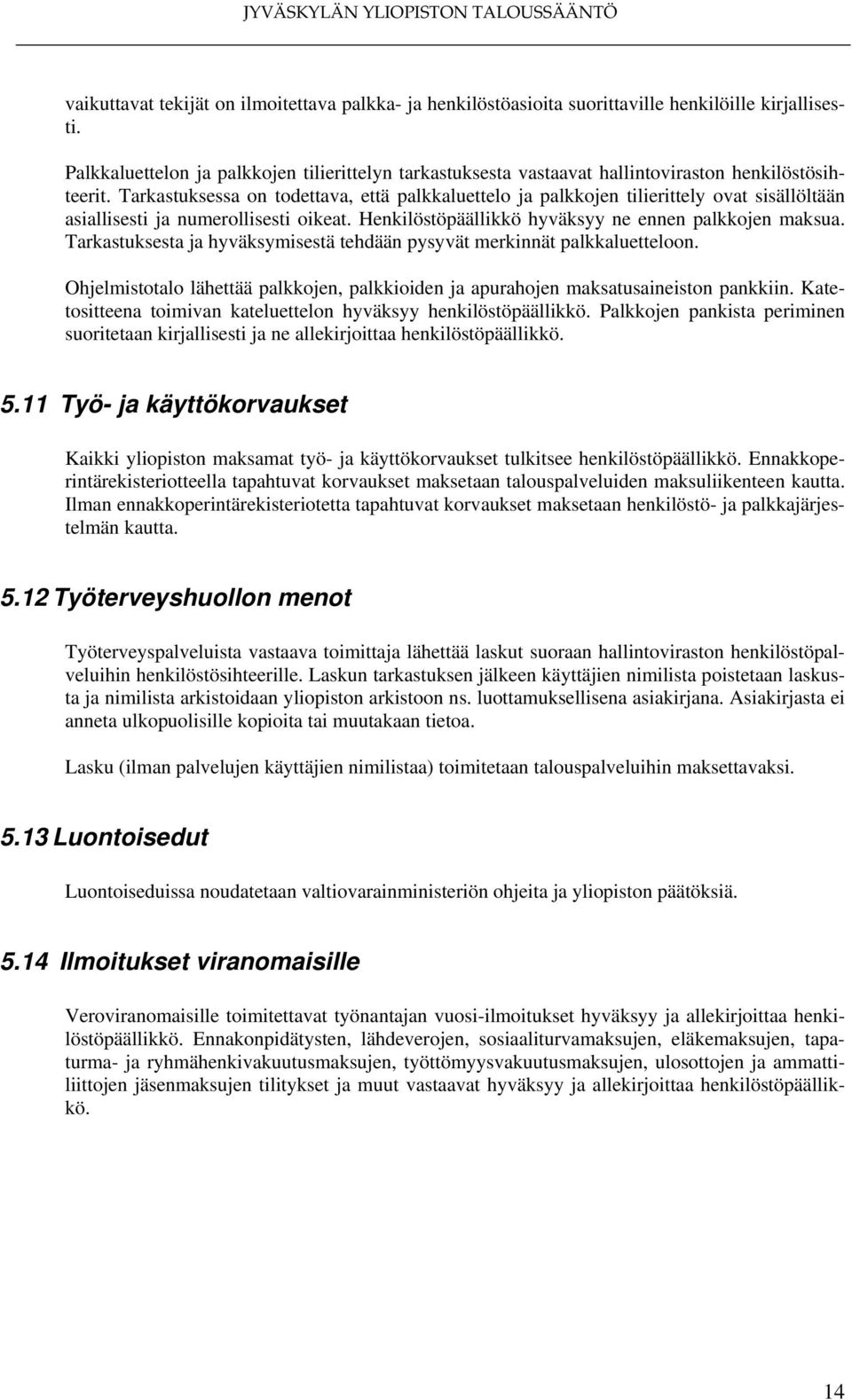 Tarkastuksessa on todettava, että palkkaluettelo ja palkkojen tilierittely ovat sisällöltään asiallisesti ja numerollisesti oikeat. Henkilöstöpäällikkö hyväksyy ne ennen palkkojen maksua.