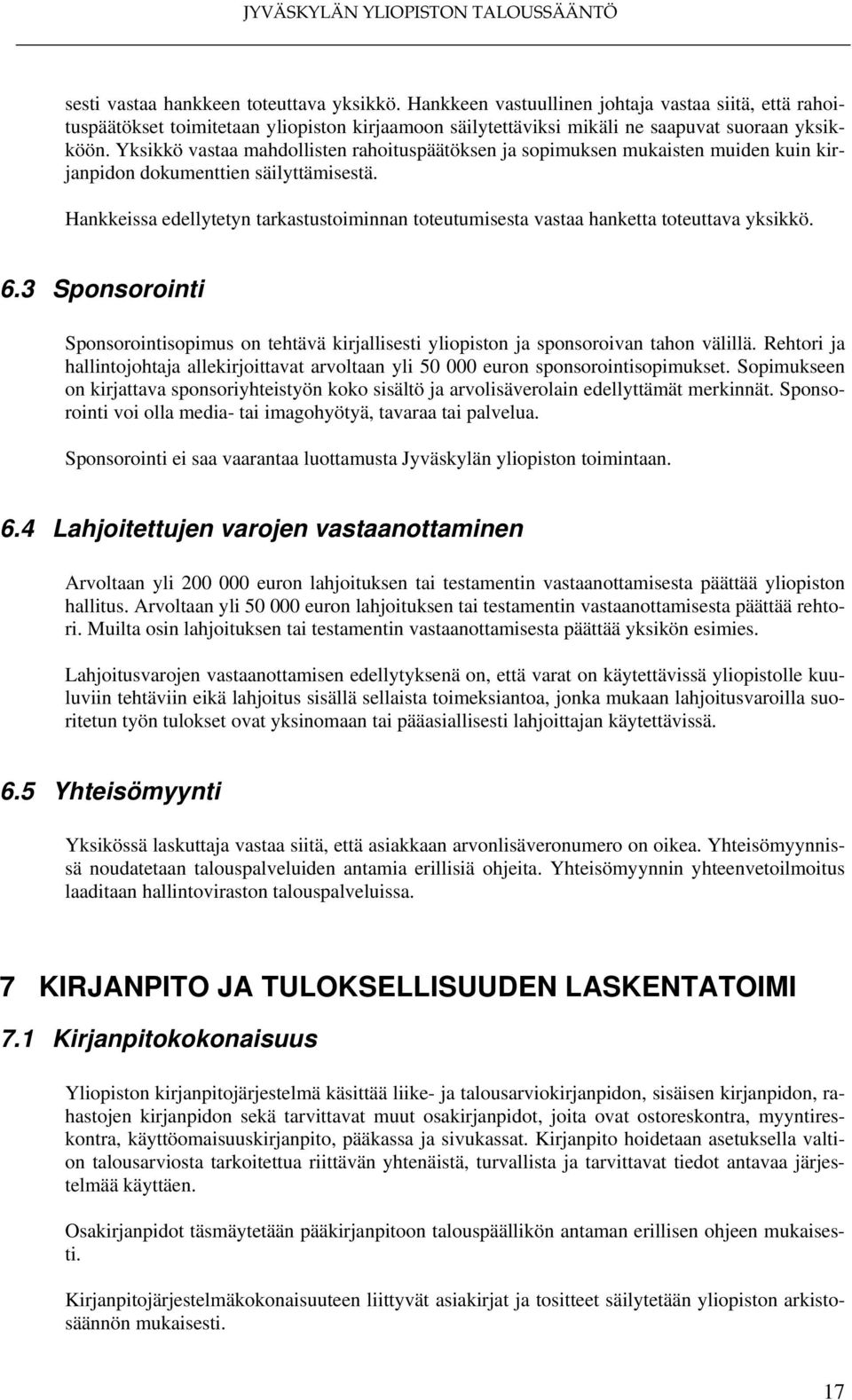 Hankkeissa edellytetyn tarkastustoiminnan toteutumisesta vastaa hanketta toteuttava yksikkö. 6.3 Sponsorointi Sponsorointisopimus on tehtävä kirjallisesti yliopiston ja sponsoroivan tahon välillä.