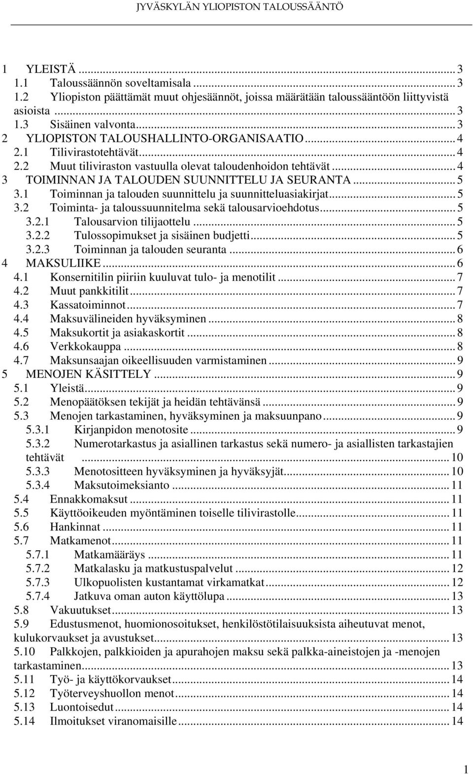 .. 5 3.1 Toiminnan ja talouden suunnittelu ja suunnitteluasiakirjat... 5 3.2 Toiminta- ja taloussuunnitelma sekä talousarvioehdotus... 5 3.2.1 Talousarvion tilijaottelu... 5 3.2.2 Tulossopimukset ja sisäinen budjetti.