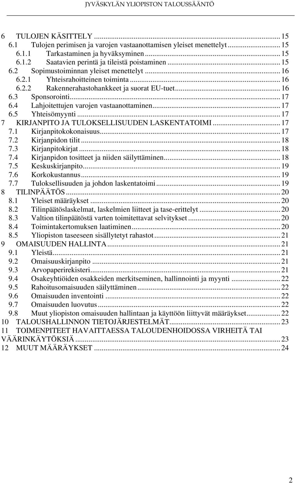 .. 17 7 KIRJANPITO JA TULOKSELLISUUDEN LASKENTATOIMI... 17 7.1 Kirjanpitokokonaisuus... 17 7.2 Kirjanpidon tilit... 18 7.3 Kirjanpitokirjat... 18 7.4 Kirjanpidon tositteet ja niiden säilyttäminen.