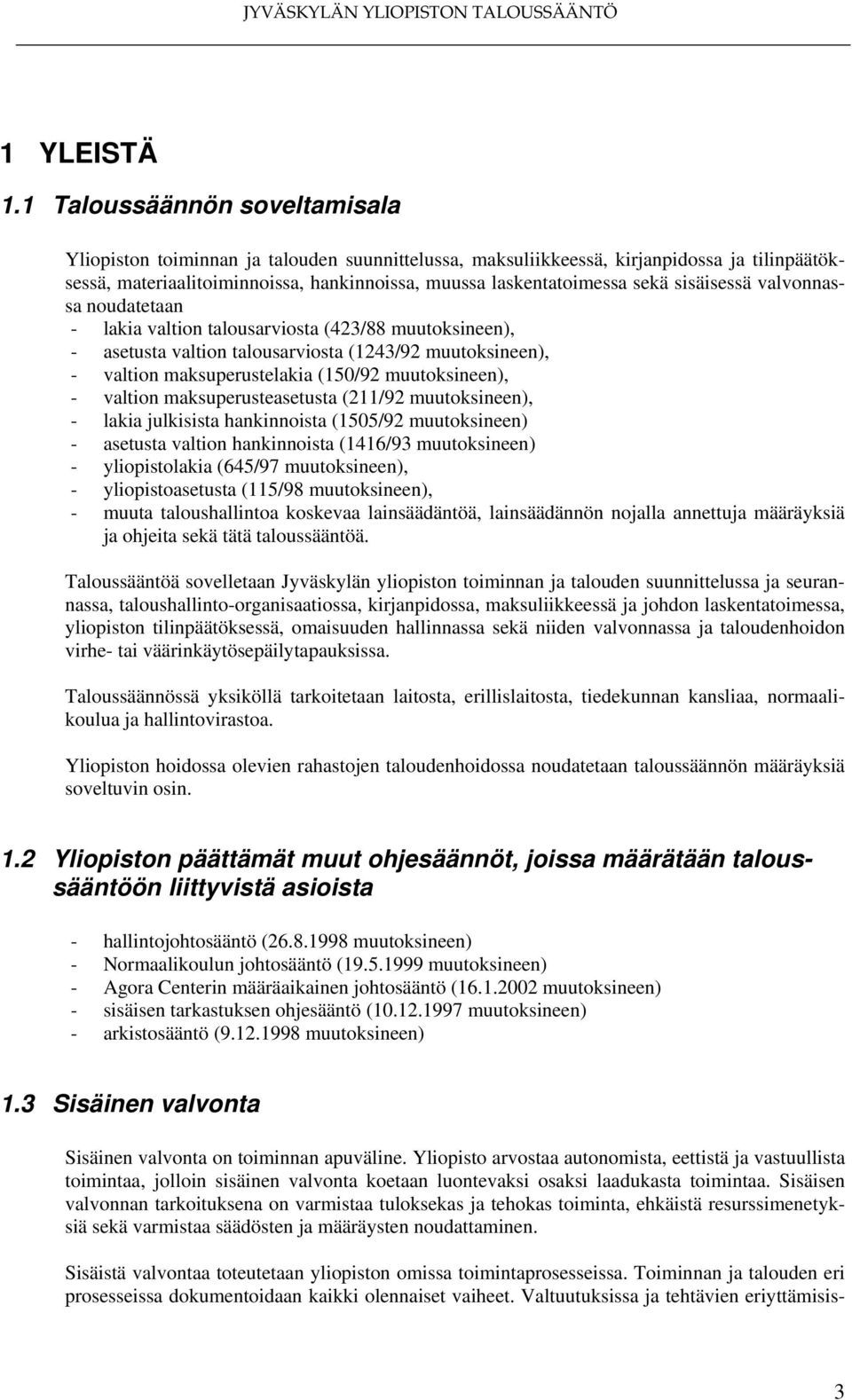 sisäisessä valvonnassa noudatetaan - lakia valtion talousarviosta (423/88 muutoksineen), - asetusta valtion talousarviosta (1243/92 muutoksineen), - valtion maksuperustelakia (150/92 muutoksineen), -