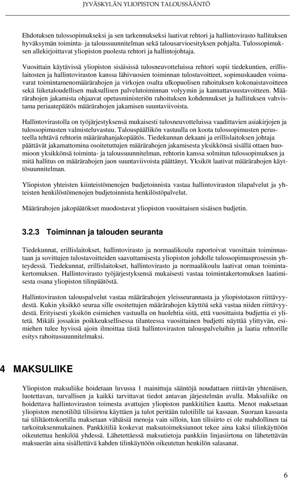 Vuosittain käytävissä yliopiston sisäisissä tulosneuvotteluissa rehtori sopii tiedekuntien, erillislaitosten ja hallintoviraston kanssa lähivuosien toiminnan tulostavoitteet, sopimuskauden voimavarat