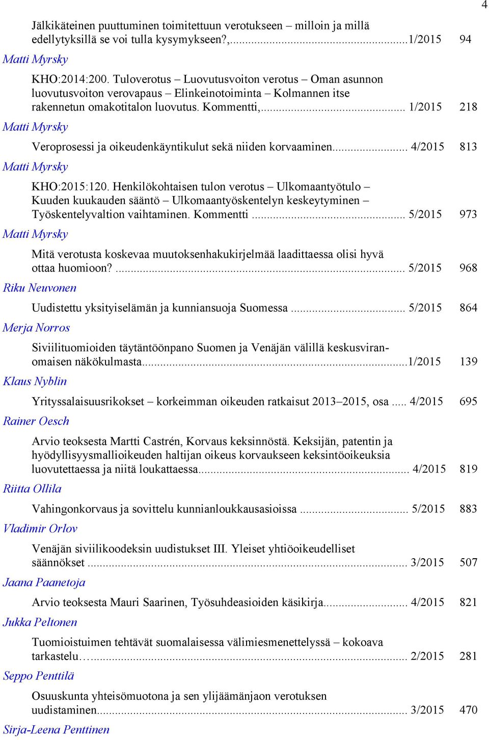 .. 1/2015 218 Veroprosessi ja oikeudenkäyntikulut sekä niiden korvaaminen... 4/2015 813 KHO:2015:120.