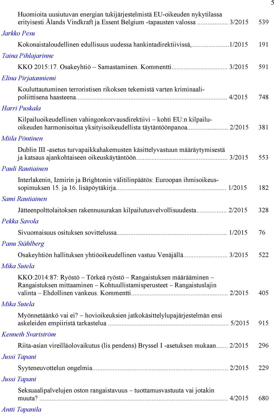 .. 3/2015 591 Elina Pirjatanniemi Kouluttautuminen terroristisen rikoksen tekemistä varten kriminaalipoliittisena haasteena.