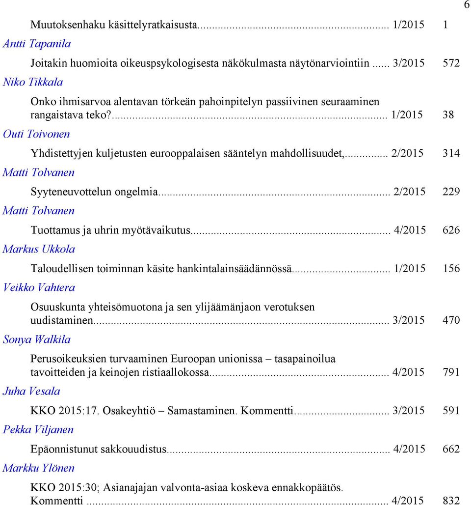 ... 1/2015 38 Outi Toivonen Yhdistettyjen kuljetusten eurooppalaisen sääntelyn mahdollisuudet,... 2/2015 314 Matti Tolvanen Syyteneuvottelun ongelmia.