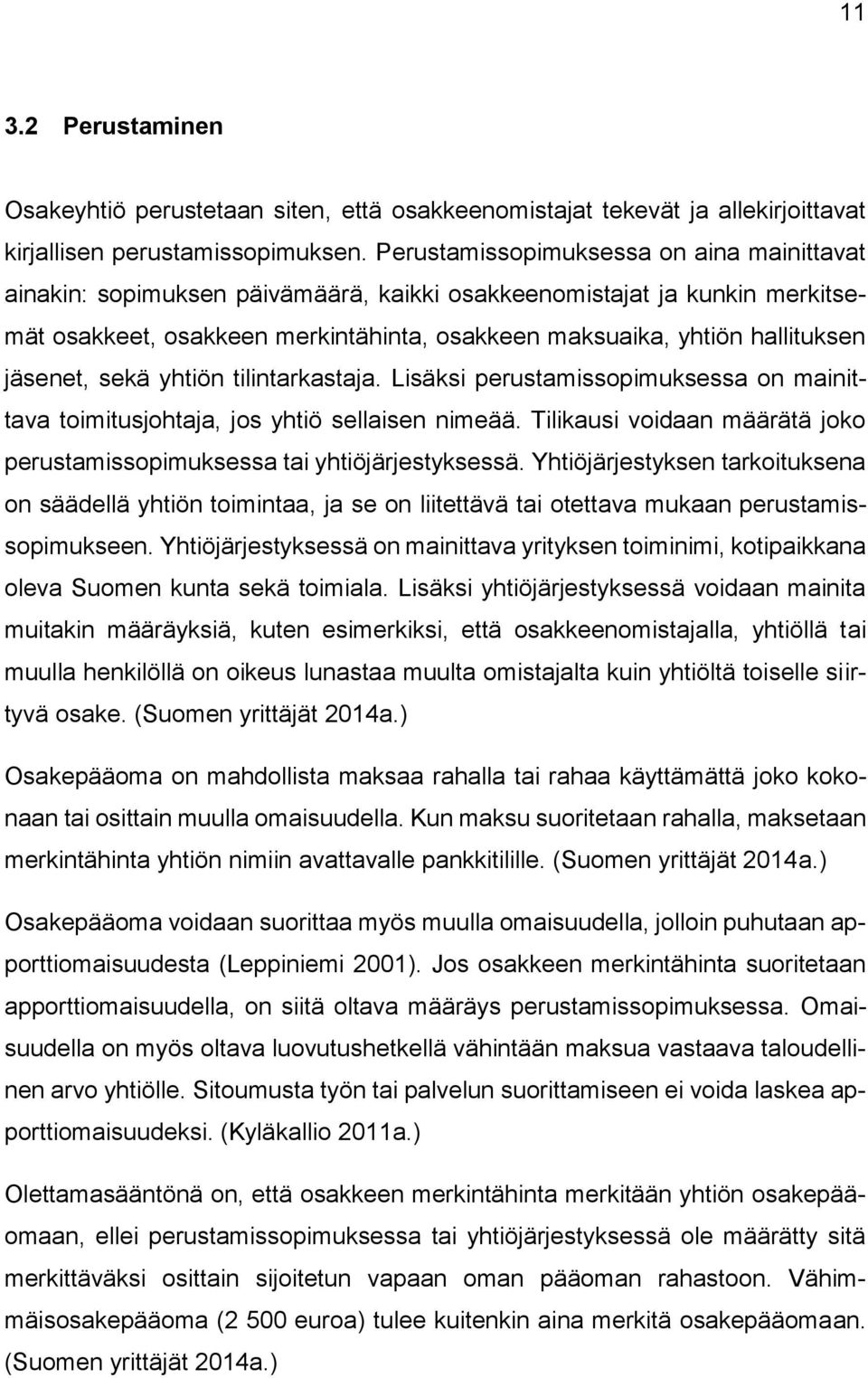 jäsenet, sekä yhtiön tilintarkastaja. Lisäksi perustamissopimuksessa on mainittava toimitusjohtaja, jos yhtiö sellaisen nimeää.