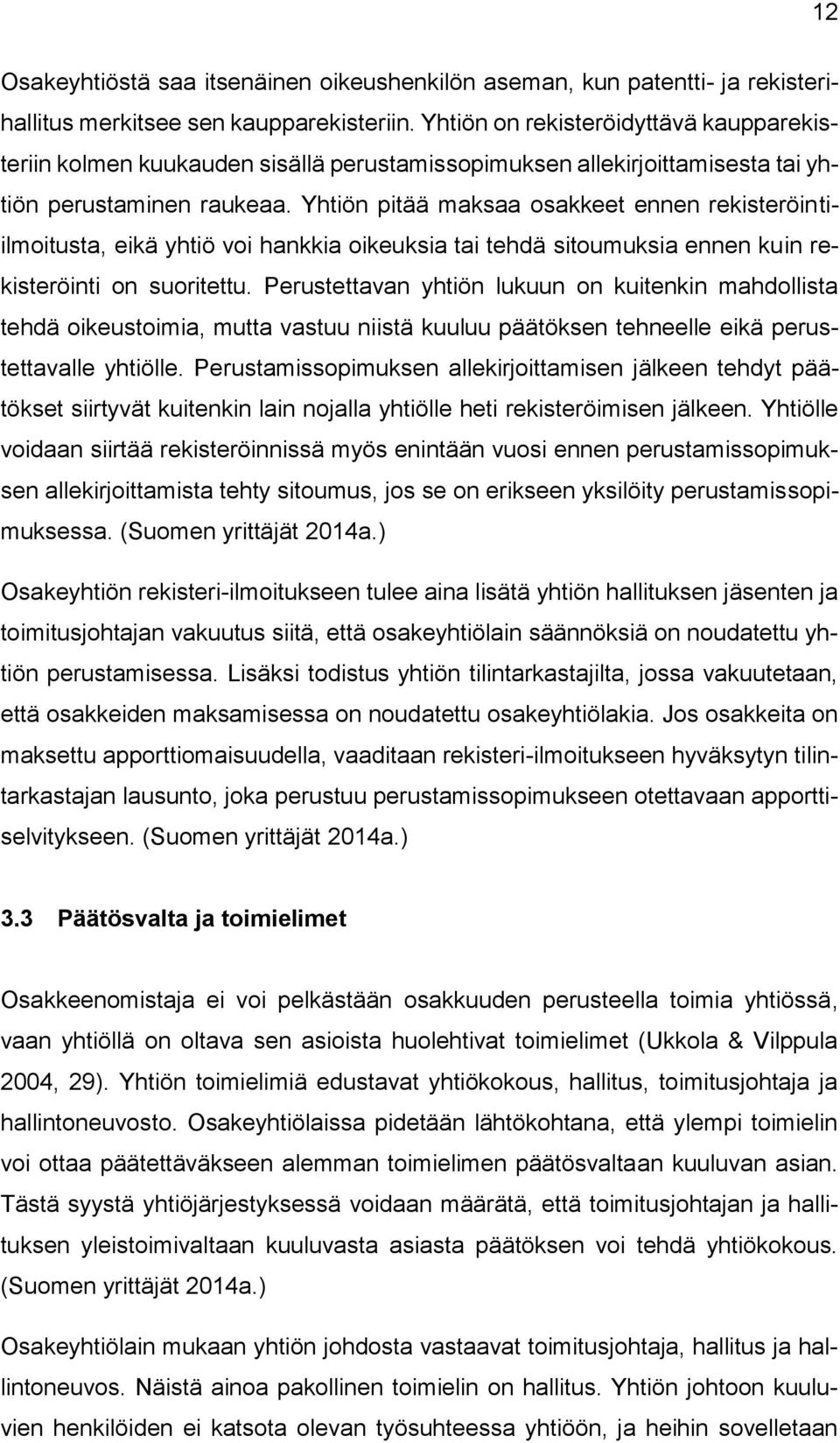 Yhtiön pitää maksaa osakkeet ennen rekisteröintiilmoitusta, eikä yhtiö voi hankkia oikeuksia tai tehdä sitoumuksia ennen kuin rekisteröinti on suoritettu.