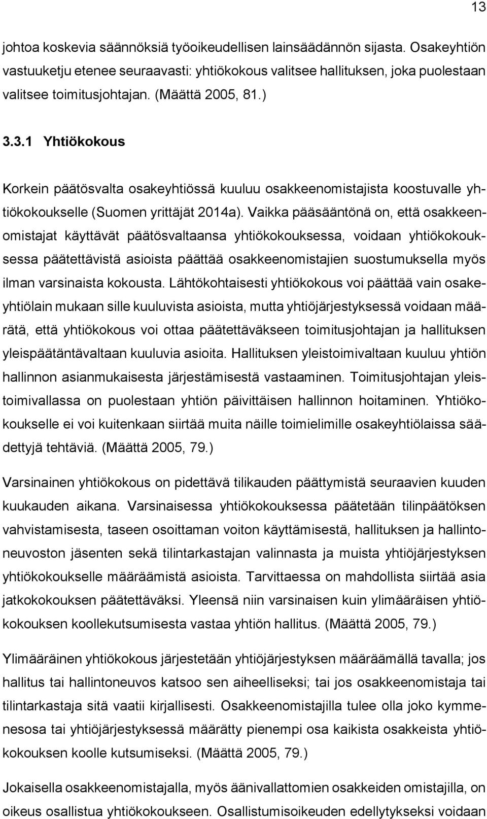 Vaikka pääsääntönä on, että osakkeenomistajat käyttävät päätösvaltaansa yhtiökokouksessa, voidaan yhtiökokouksessa päätettävistä asioista päättää osakkeenomistajien suostumuksella myös ilman