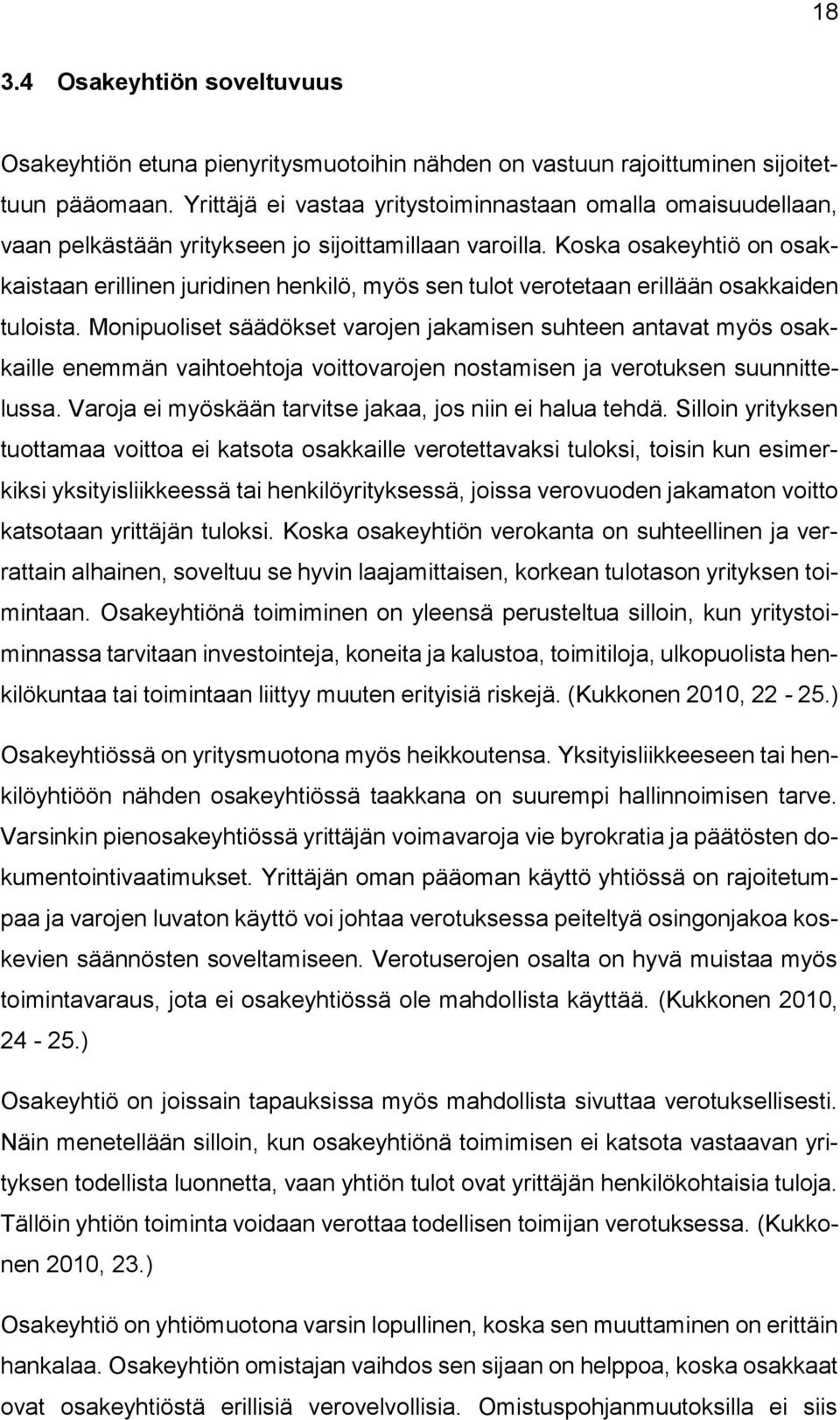 Koska osakeyhtiö on osakkaistaan erillinen juridinen henkilö, myös sen tulot verotetaan erillään osakkaiden tuloista.