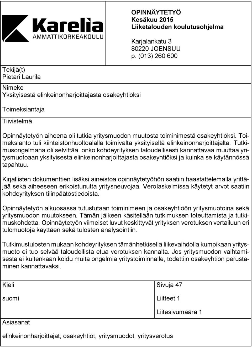 Tutkimusongelmana oli selvittää, onko kohdeyrityksen taloudellisesti kannattavaa muuttaa yritysmuotoaan yksityisestä elinkeinonharjoittajasta osakeyhtiöksi ja kuinka se käytännössä tapahtuu.