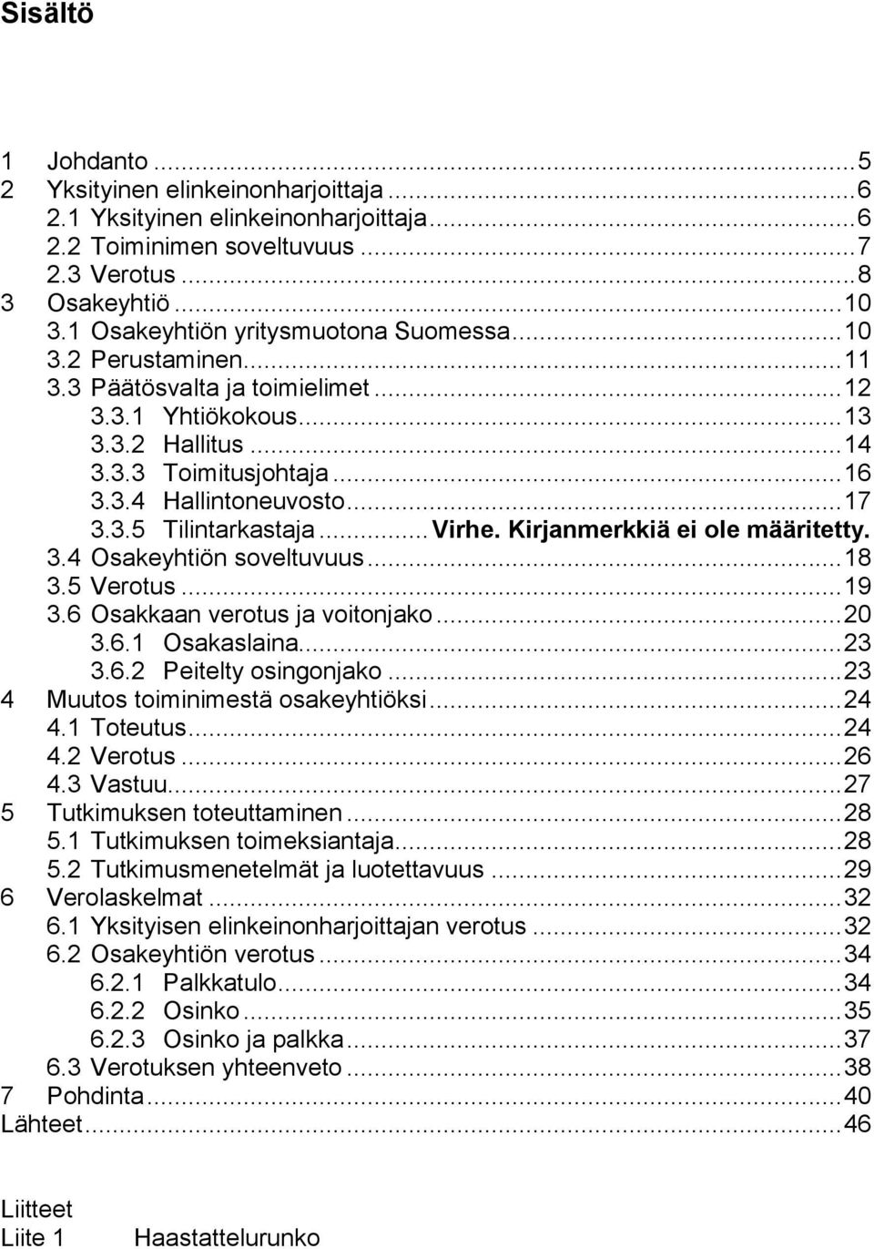 .. 17 3.3.5 Tilintarkastaja... Virhe. Kirjanmerkkiä ei ole määritetty. 3.4 Osakeyhtiön soveltuvuus... 18 3.5 Verotus... 19 3.6 Osakkaan verotus ja voitonjako... 20 3.6.1 Osakaslaina... 23 3.6.2 Peitelty osingonjako.