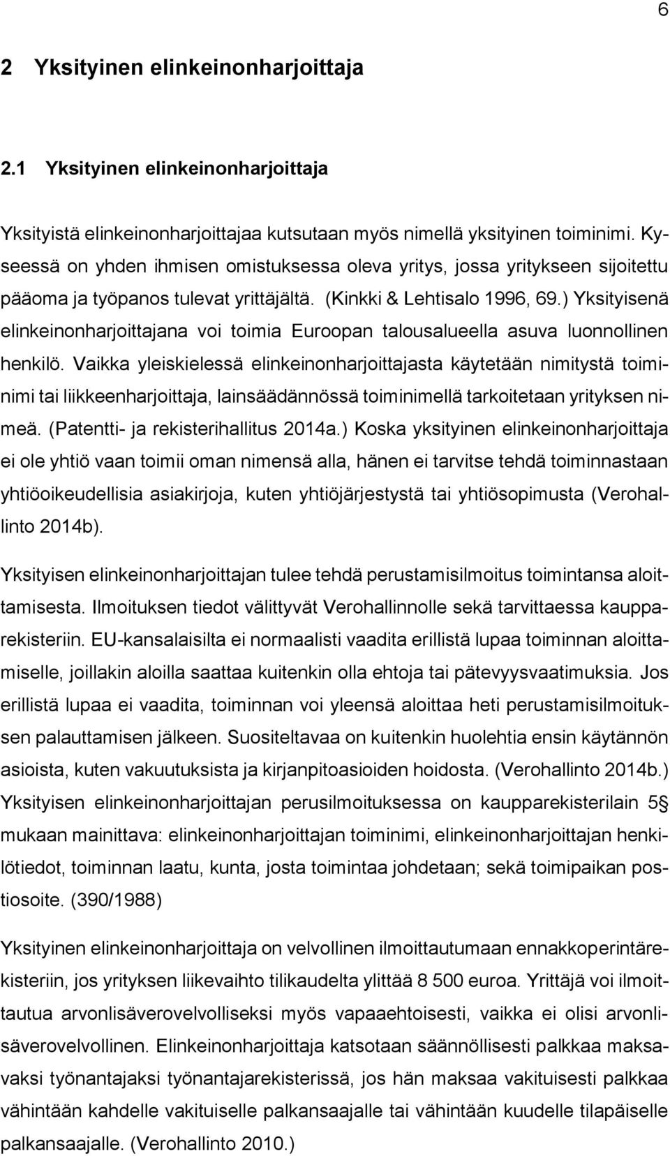 ) Yksityisenä elinkeinonharjoittajana voi toimia Euroopan talousalueella asuva luonnollinen henkilö.