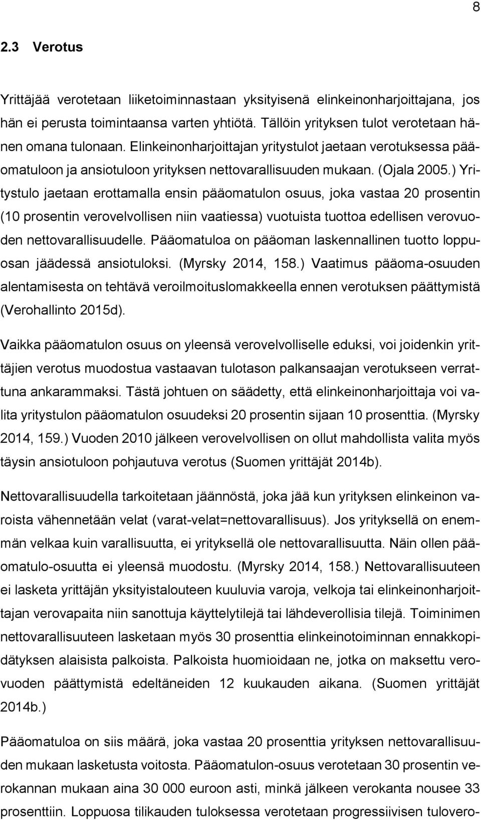 ) Yritystulo jaetaan erottamalla ensin pääomatulon osuus, joka vastaa 20 prosentin (10 prosentin verovelvollisen niin vaatiessa) vuotuista tuottoa edellisen verovuoden nettovarallisuudelle.