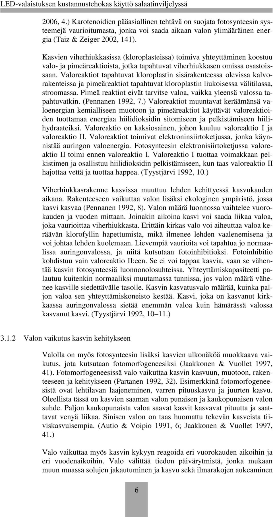 Valoreaktiot tapahtuvat kloroplastin sisärakenteessa olevissa kalvorakenteissa ja pimeäreaktiot tapahtuvat kloroplastin liukoisessa välitilassa, stroomassa.