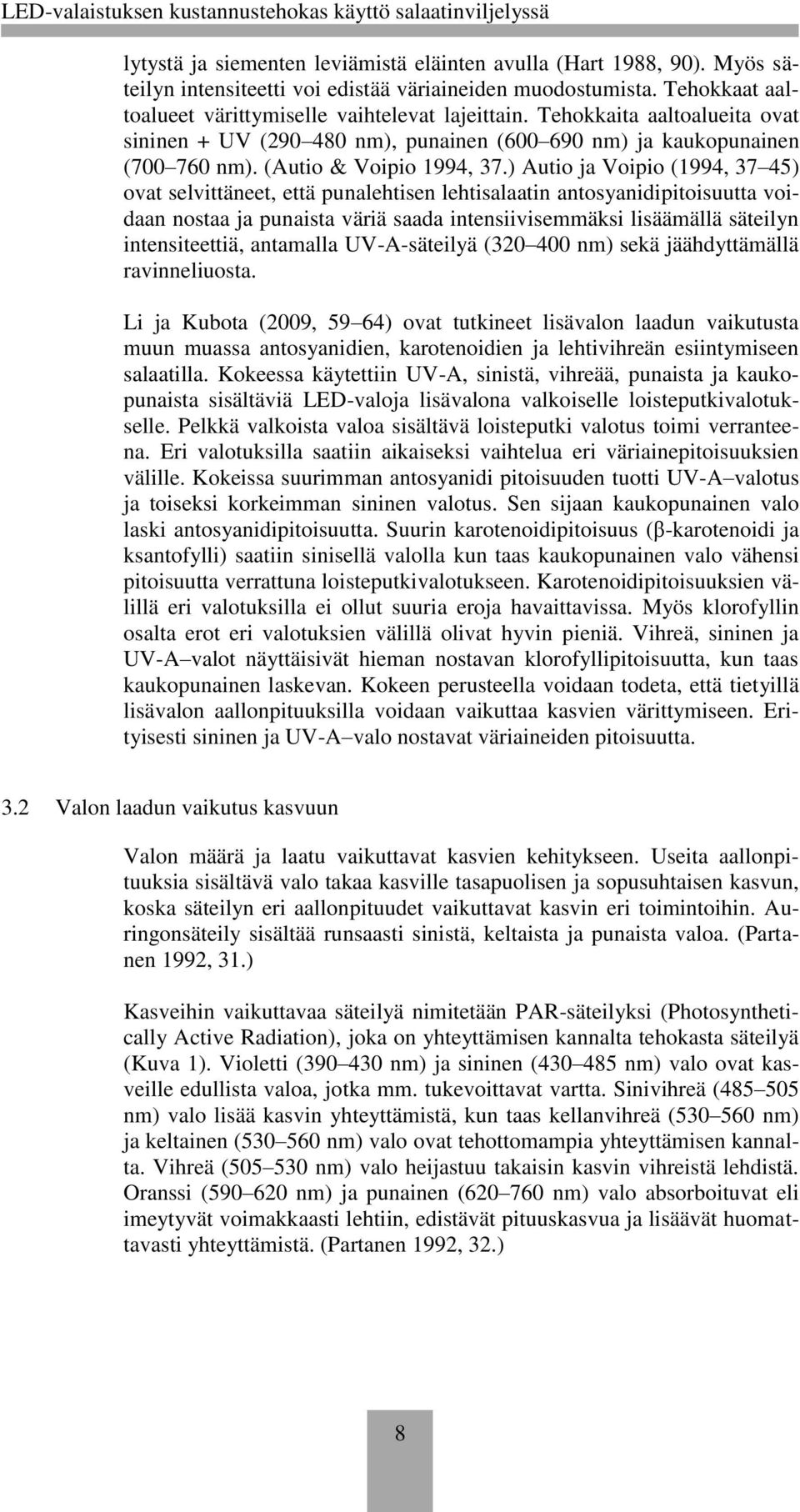 ) Autio ja Voipio (1994, 37 45) ovat selvittäneet, että punalehtisen lehtisalaatin antosyanidipitoisuutta voidaan nostaa ja punaista väriä saada intensiivisemmäksi lisäämällä säteilyn intensiteettiä,