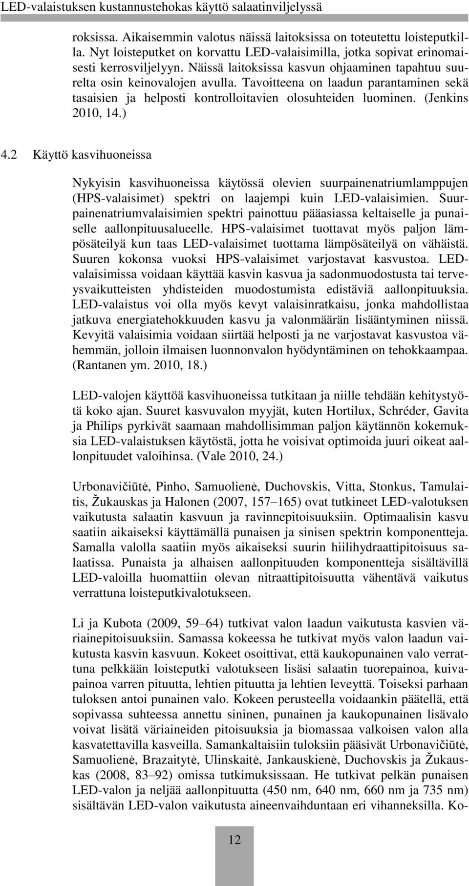 (Jenkins 2010, 14.) 4.2 Käyttö kasvihuoneissa Nykyisin kasvihuoneissa käytössä olevien suurpainenatriumlamppujen (HPS-valaisimet) spektri on laajempi kuin LED-valaisimien.