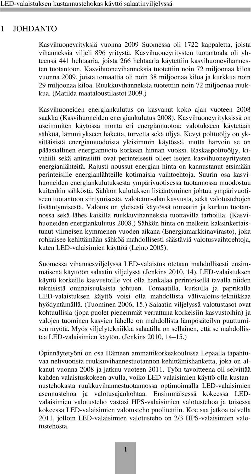 Kasvihuonevihanneksia tuotettiin noin 72 miljoonaa kiloa vuonna 2009, joista tomaattia oli noin 38 miljoonaa kiloa ja kurkkua noin 29 miljoonaa kiloa.