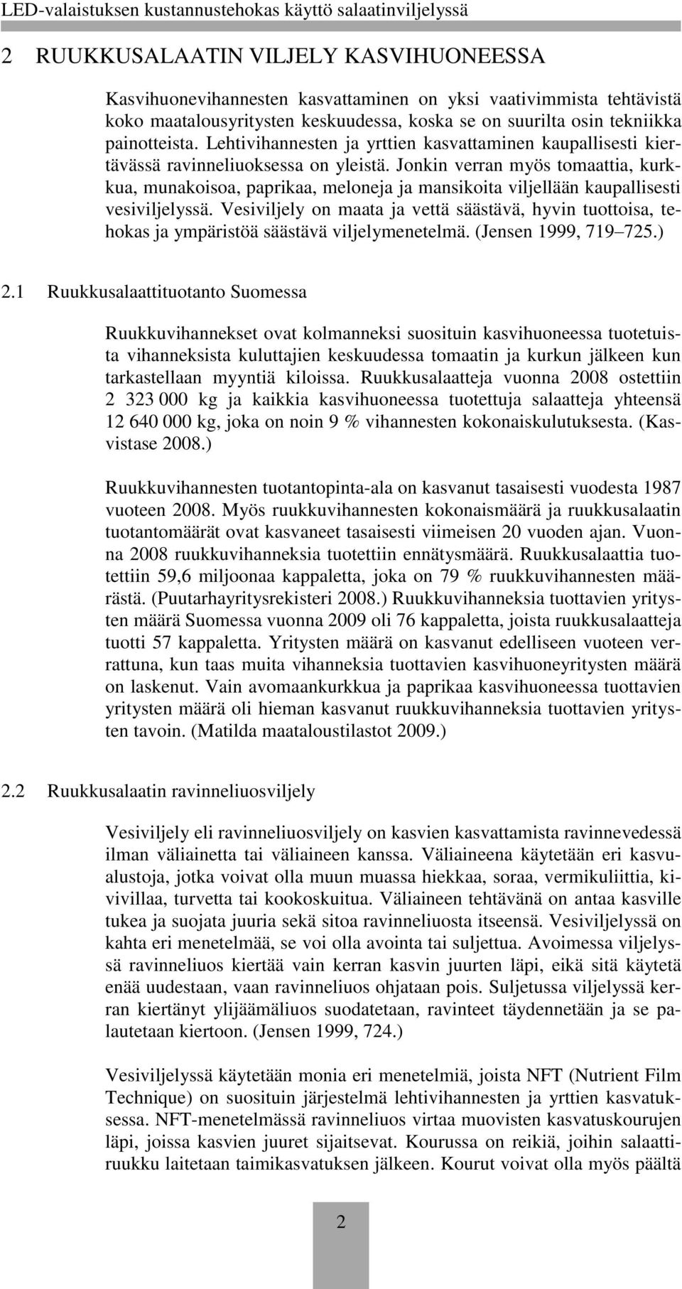 Jonkin verran myös tomaattia, kurkkua, munakoisoa, paprikaa, meloneja ja mansikoita viljellään kaupallisesti vesiviljelyssä.