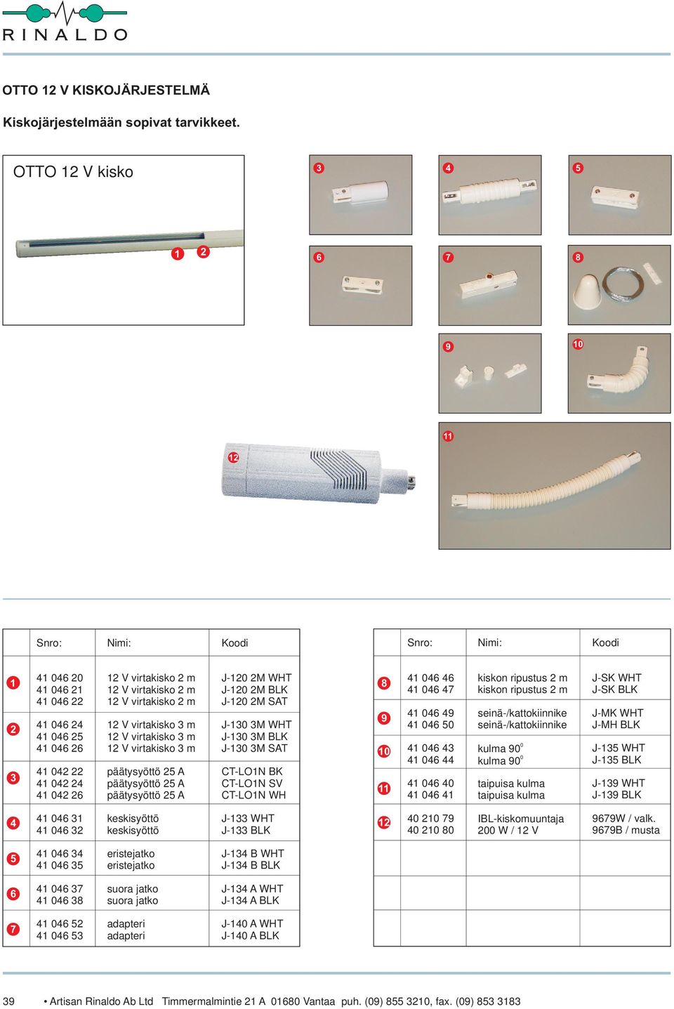 12 V virtakisko 3 m 12 V virtakisko 3 m 12 V virtakisko 3 m päätysyöttö 25 A päätysyöttö 25 A päätysyöttö 25 A J-12 2M WHT J-12 2M BLK J-12 2M SAT J-13 3M WHT J-13 3M BLK J-13 3M SAT CT-LO1N BK