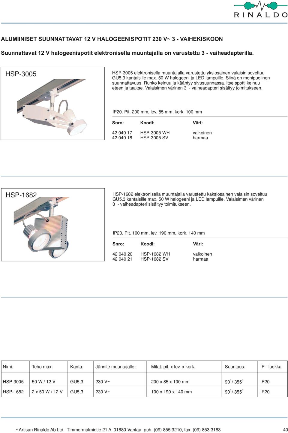 Runko keinuu ja kääntyy sivusuunnassa. Itse spotti keinuu eteen ja taakse. Valaisimen värinen 3 - vaiheadapteri sisältyy toimitukseen. IP2. Pit. 2 mm, lev. 85 mm, kork.