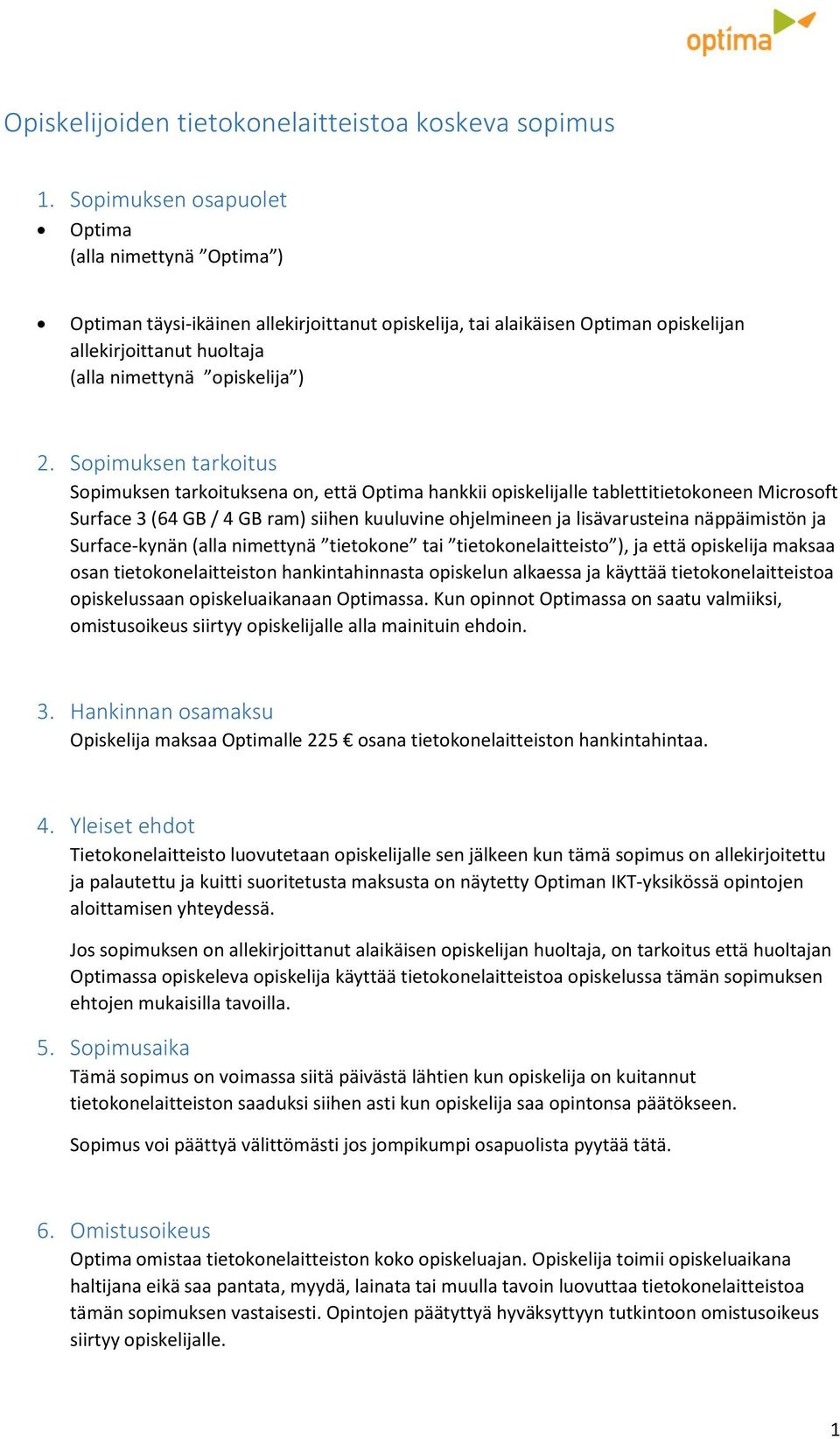 Sopimuksen tarkoitus Sopimuksen tarkoituksena on, että Optima hankkii opiskelijalle tablettitietokoneen Microsoft Surface 3 (64 GB / 4 GB ram) siihen kuuluvine ohjelmineen ja lisävarusteina