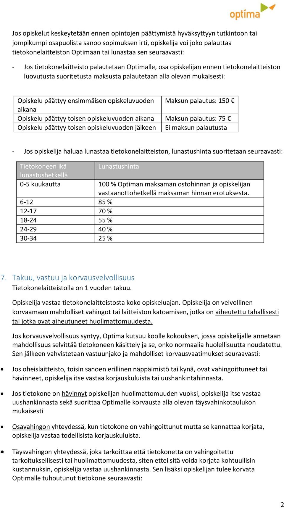 päättyy ensimmäisen opiskeluvuoden Maksun palautus: 150 aikana Opiskelu päättyy toisen opiskeluvuoden aikana Maksun palautus: 75 Opiskelu päättyy toisen opiskeluvuoden jälkeen Ei maksun palautusta -