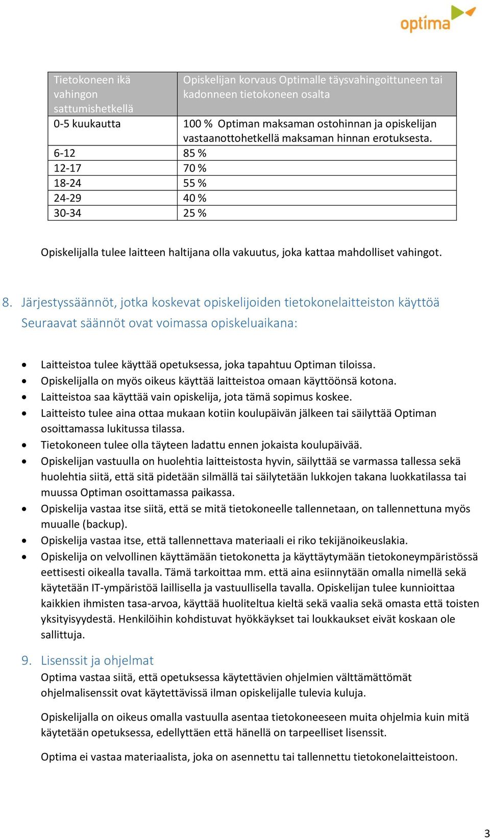 % 12-17 70 % 18-24 55 % 24-29 40 % 30-34 25 % Opiskelijalla tulee laitteen haltijana olla vakuutus, joka kattaa mahdolliset vahingot. 8.
