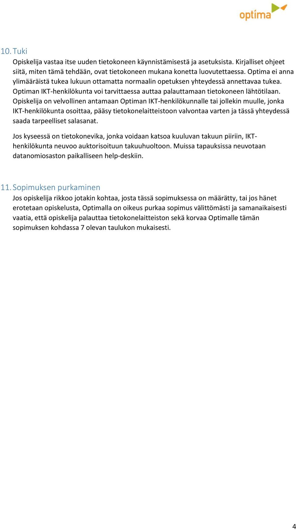 Opiskelija on velvollinen antamaan Optiman IKT-henkilökunnalle tai jollekin muulle, jonka IKT-henkilökunta osoittaa, pääsy tietokonelaitteistoon valvontaa varten ja tässä yhteydessä saada