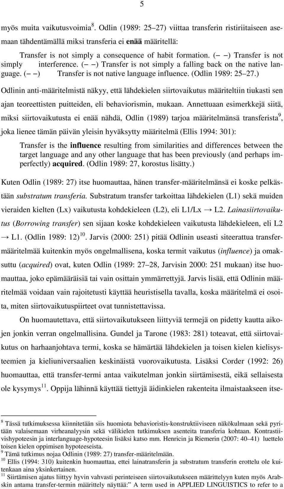 ( ) Transfer is not simply interference. ( ) Transfer is not simply a falling back on the native language. ( ) Transfer is not native language influence. (Odlin 1989: 25 27.