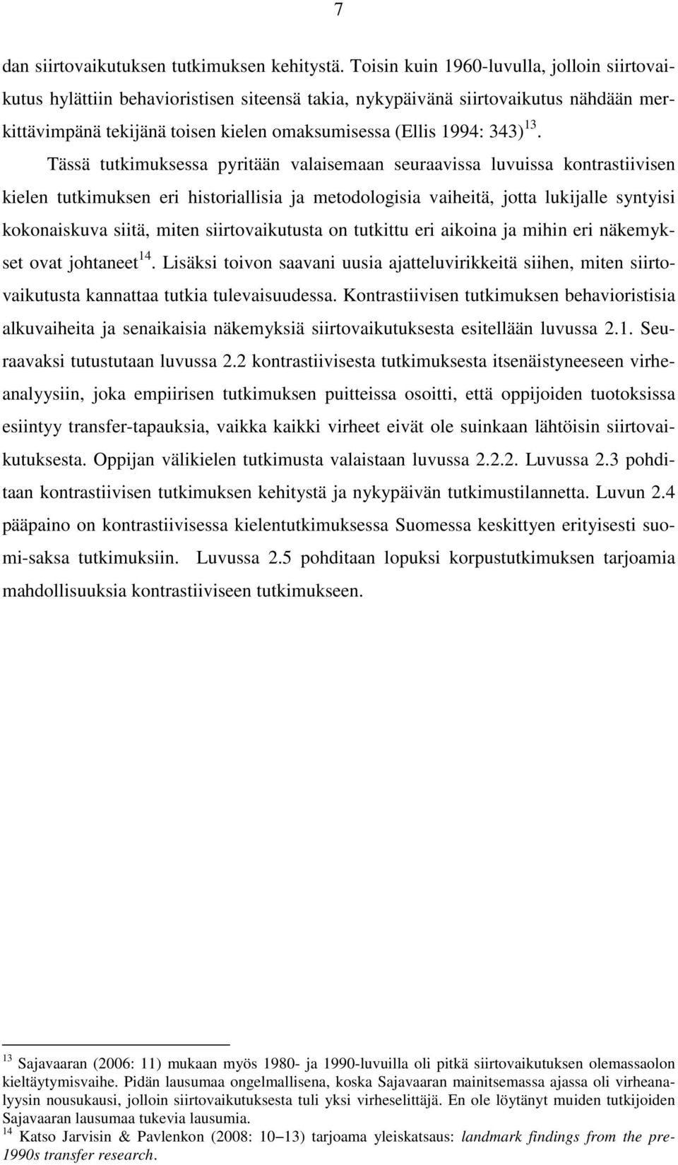 Tässä tutkimuksessa pyritään valaisemaan seuraavissa luvuissa kontrastiivisen kielen tutkimuksen eri historiallisia ja metodologisia vaiheitä, jotta lukijalle syntyisi kokonaiskuva siitä, miten