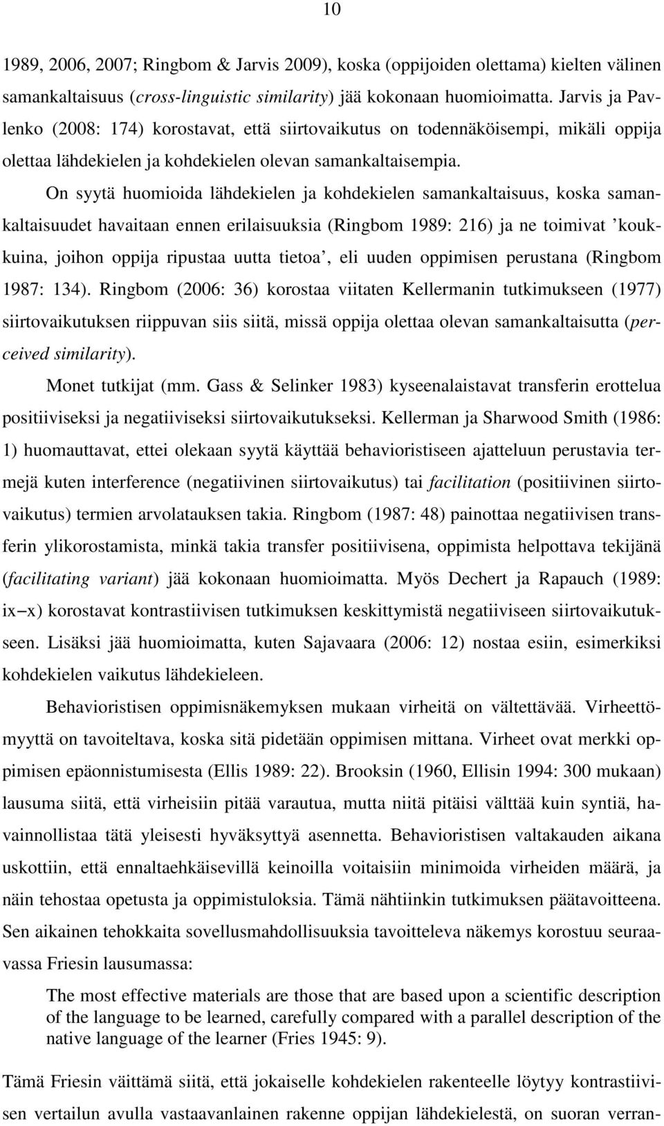 On syytä huomioida lähdekielen ja kohdekielen samankaltaisuus, koska samankaltaisuudet havaitaan ennen erilaisuuksia (Ringbom 1989: 216) ja ne toimivat koukkuina, joihon oppija ripustaa uutta tietoa,